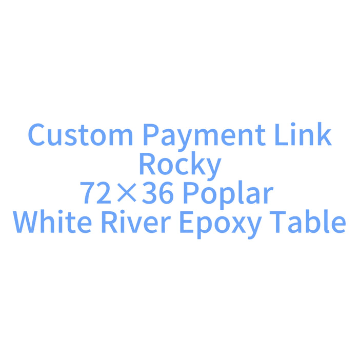 Custom Payment Link for Rocky - 72×36 Poplar Wood White River Epoxy Table
