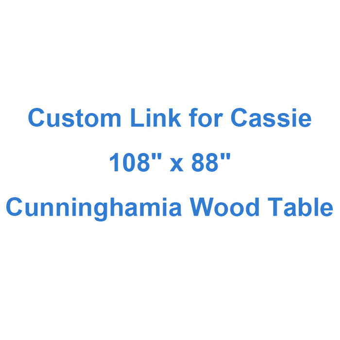 Custom 50% Deposit Link for Cassie of 108" x 88" Cunninghamia Solid Wood Table