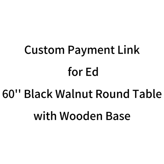 Custom Payment Link for Ed - 60'' Black Walnut Epoxy Table with Wooden Base