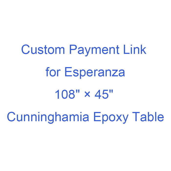 Custom Payment Link for Esperanza of 108" × 45" Cunninghamia Epoxy Table