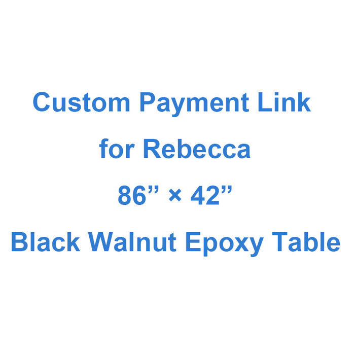 Custom Payment Link for Rebecca of 86” × 42” Black Walnut Epoxy Table