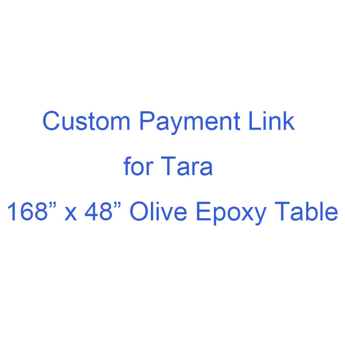 Custom Payment Link for Tara of 168” x 48” Olive Epoxy Table