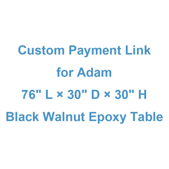 Custom Payment Link for Adam - 76" L × 30" D × 30" H Black Walnut Epoxy Table