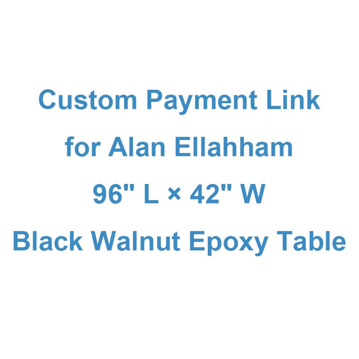 Custom Payment Link for Alan Ellahham - 96" L × 42" W Black Walnut Epoxy Table