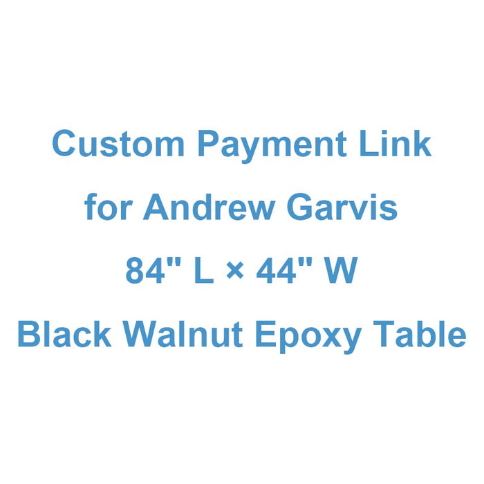 Custom Payment Link for Andrew Garvis - 84" L × 44" W Black Walnut Epoxy Table