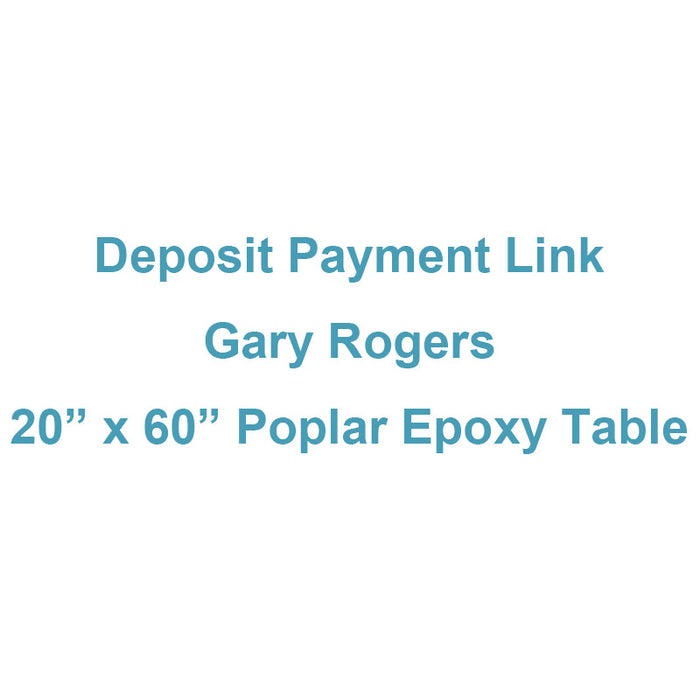 Deposit Payment Link for Gary Rogers - 20” x 60” Poplar Epoxy Table