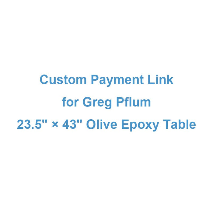 Custom Payment Link for Greg Pflum - 23.5" × 43" Olive Epoxy Table