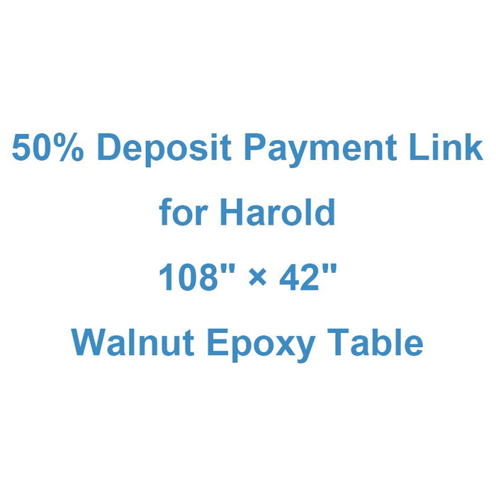 50% Deposit Payment Link for Harold - 108" L × 42" W Walnut  Epoxy Table