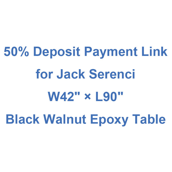 50% Deposit Payment Link for Jack Serenci - W42" × L90" Black Walnut Epoxy Table