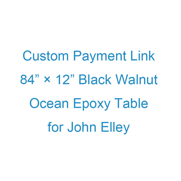 Custom Payment Link for John Elley - 84” × 12” Black Walnut Ocean Epoxy Table