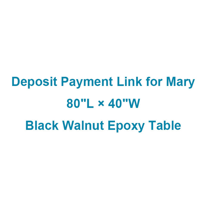Deposit Payment Link for Mary - 80"L × 40"W Black Walnut Epoxy Table