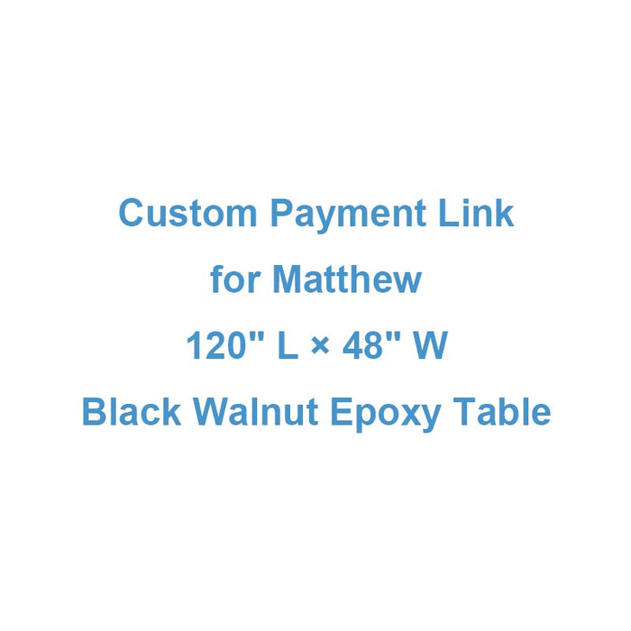 Custom Payment Link for Matthew - 120" L × 48" W Black Walnut Epoxy Conference Table