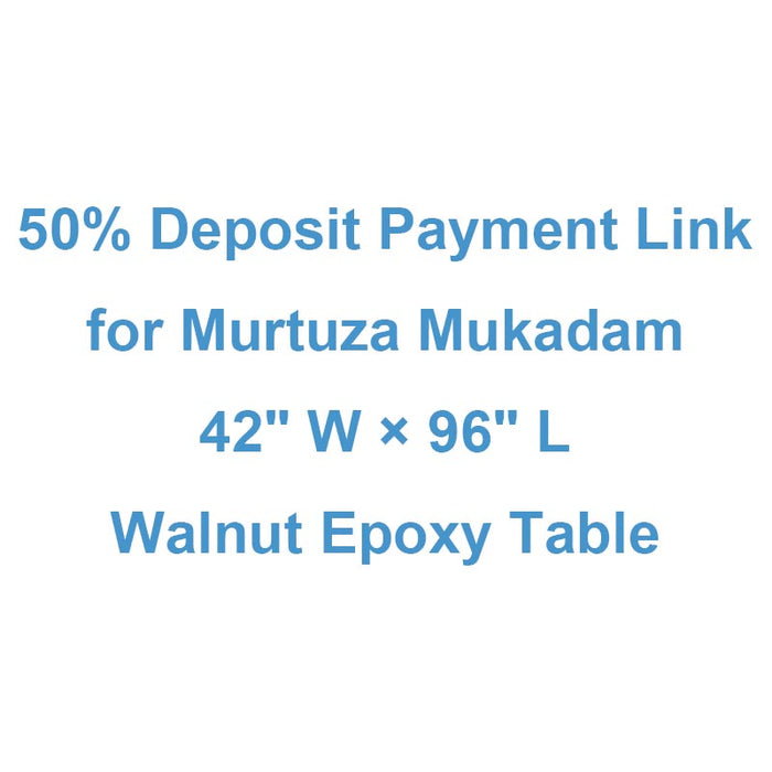 50% Deposit Payment Link for Murtuza Mukadam - 42" W × 96" L Walnut Epoxy Table