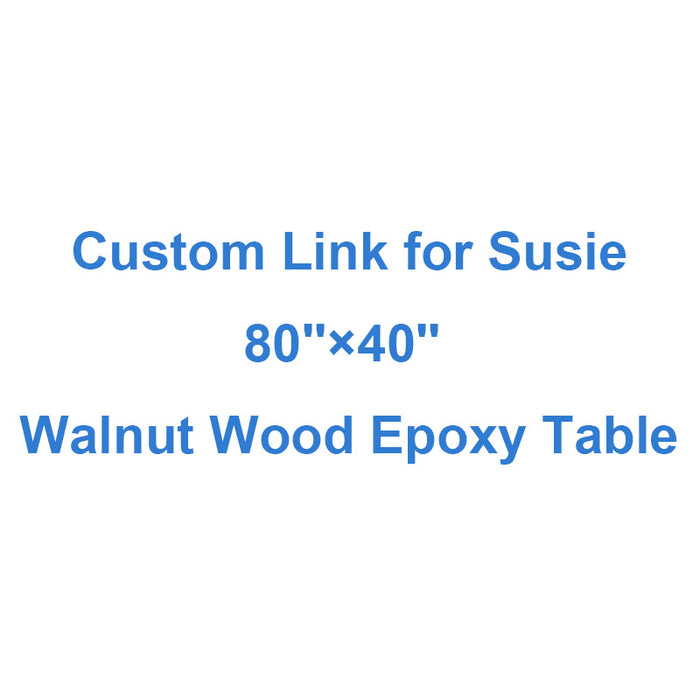 Custom Payment Link for Susie of 80''×40'' Walnut Wood Epoxy Table
